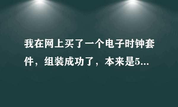 我在网上买了一个电子时钟套件，组装成功了，本来是5v电压，我加了9v电压，现在只能显示温度了，显示？