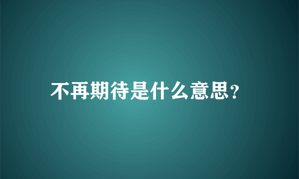 不再期待是什么意思？