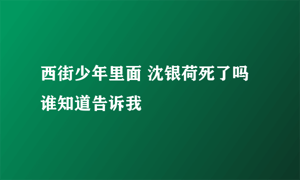 西街少年里面 沈银荷死了吗 谁知道告诉我