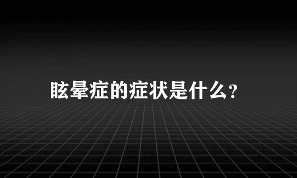 眩晕症的症状是什么？