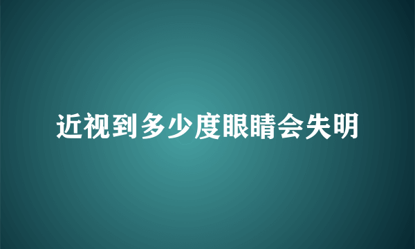 近视到多少度眼睛会失明