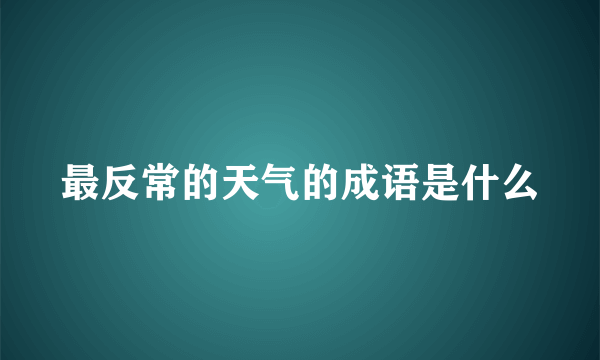 最反常的天气的成语是什么