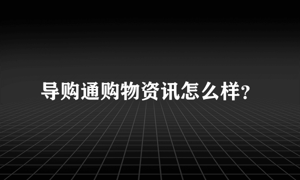 导购通购物资讯怎么样？