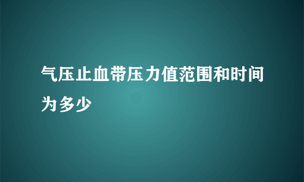 气压止血带压力值范围和时间为多少