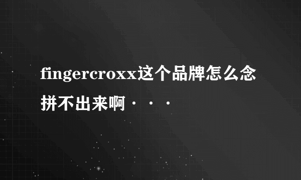 fingercroxx这个品牌怎么念拼不出来啊···