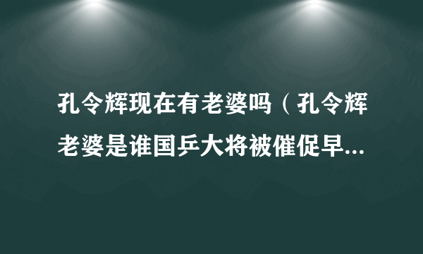 孔令辉现在有老婆吗（孔令辉老婆是谁国乒大将被催促早日结婚娶老婆网友直呼催的好！）