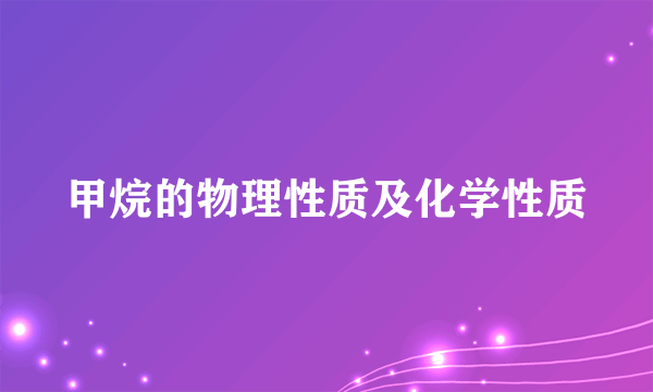 甲烷的物理性质及化学性质