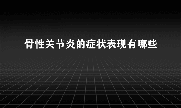 骨性关节炎的症状表现有哪些