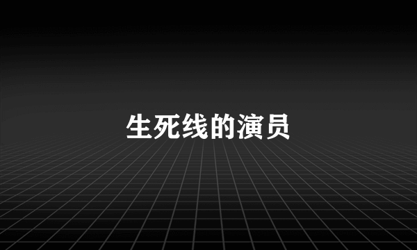 生死线的演员