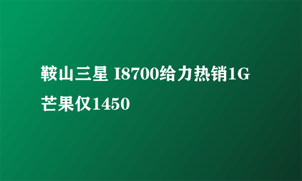 鞍山三星 I8700给力热销1G芒果仅1450