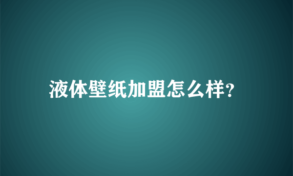 液体壁纸加盟怎么样？