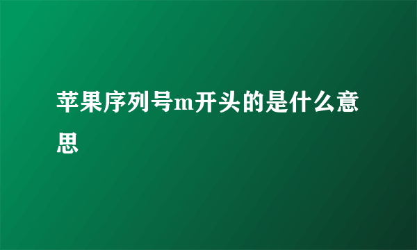 苹果序列号m开头的是什么意思