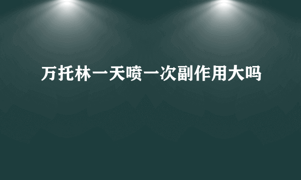 万托林一天喷一次副作用大吗