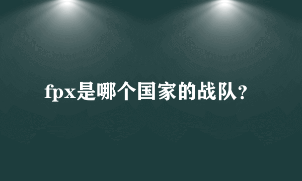 fpx是哪个国家的战队？