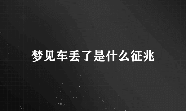 梦见车丢了是什么征兆