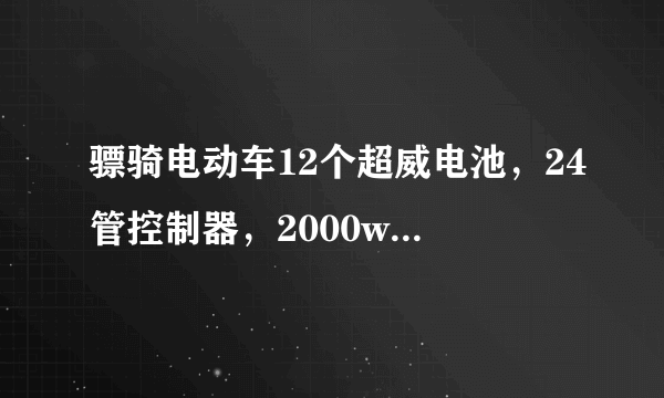 骠骑电动车12个超威电池，24管控制器，2000w电机，看到路上的骠骑感觉比我的快，请教各位大神能