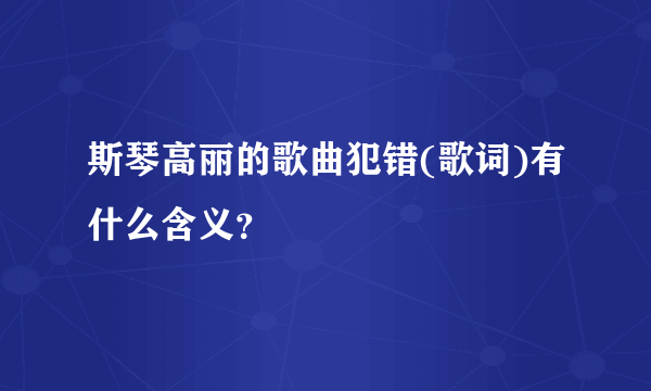 斯琴高丽的歌曲犯错(歌词)有什么含义？