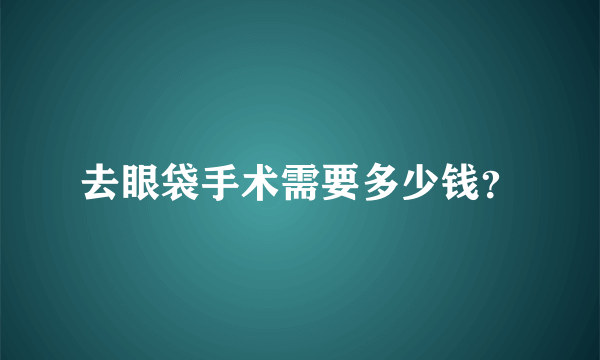 去眼袋手术需要多少钱？