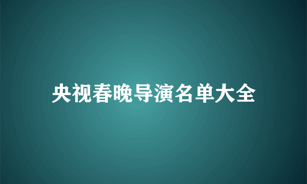 央视春晚导演名单大全