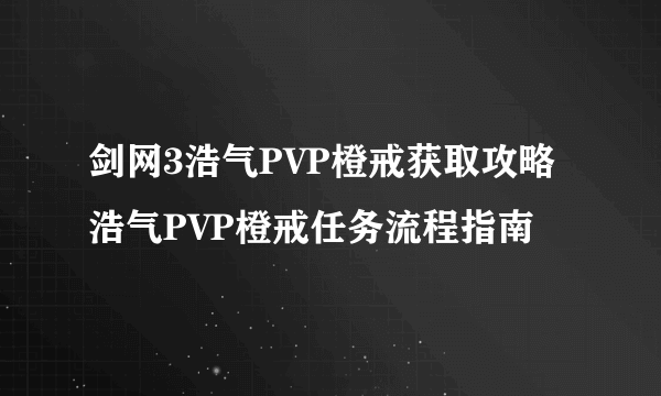 剑网3浩气PVP橙戒获取攻略 浩气PVP橙戒任务流程指南