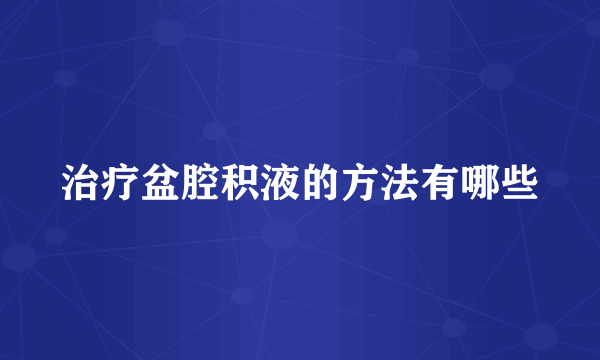 治疗盆腔积液的方法有哪些