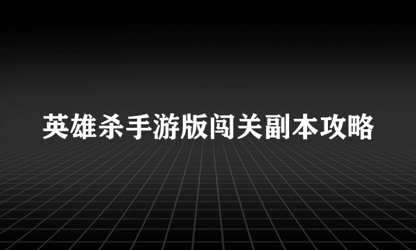 英雄杀手游版闯关副本攻略