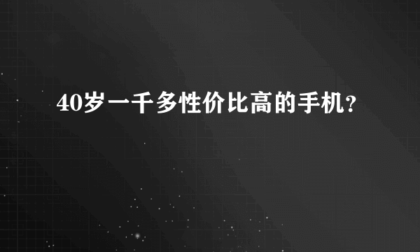 40岁一千多性价比高的手机？