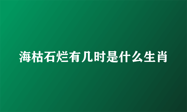 海枯石烂有几时是什么生肖