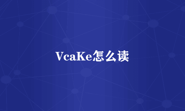 VcaKe怎么读