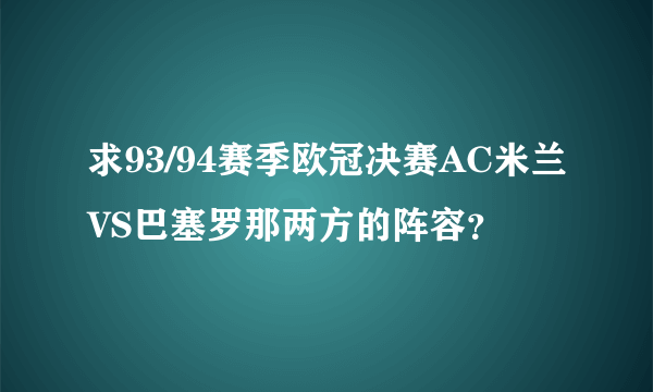 求93/94赛季欧冠决赛AC米兰VS巴塞罗那两方的阵容？