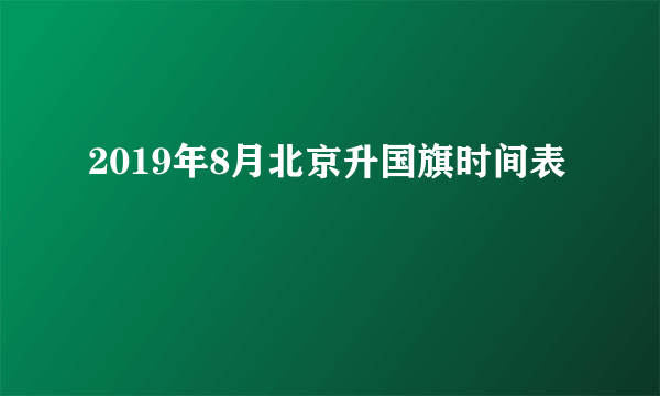 2019年8月北京升国旗时间表