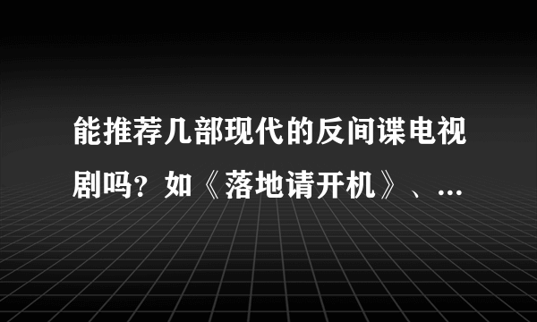 能推荐几部现代的反间谍电视剧吗？如《落地请开机》、《天敌》这一类的。谢谢！