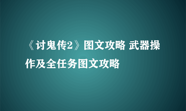 《讨鬼传2》图文攻略 武器操作及全任务图文攻略