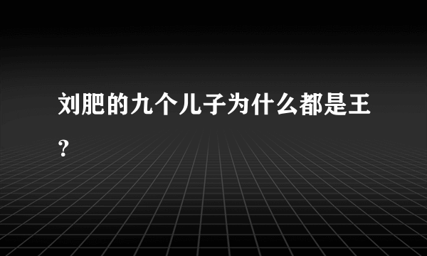 刘肥的九个儿子为什么都是王？