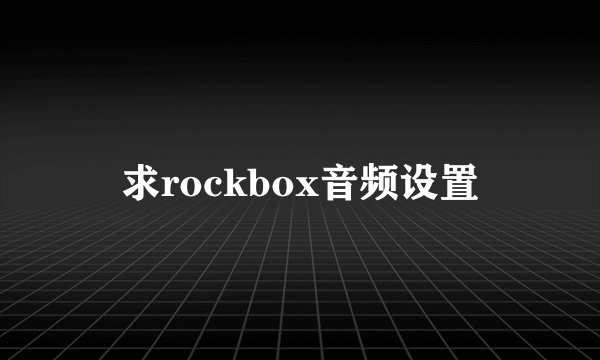 求rockbox音频设置