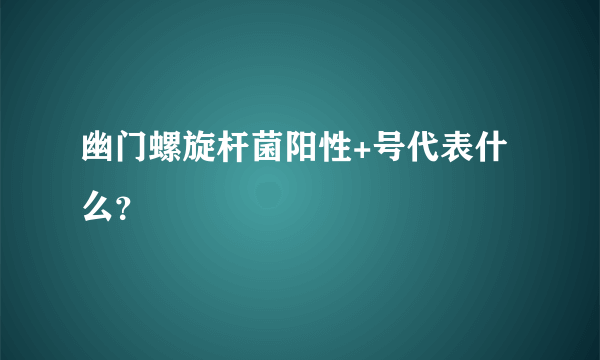 幽门螺旋杆菌阳性+号代表什么？