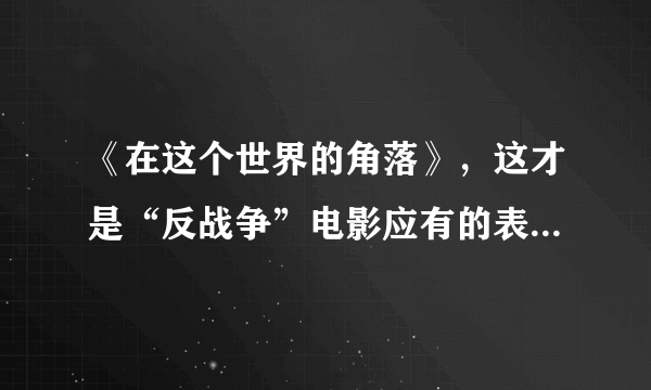 《在这个世界的角落》，这才是“反战争”电影应有的表达方式。