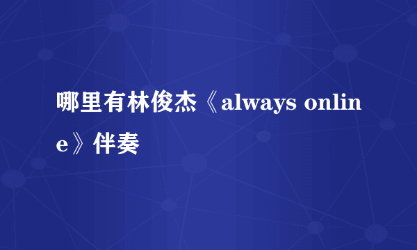 哪里有林俊杰《always online》伴奏