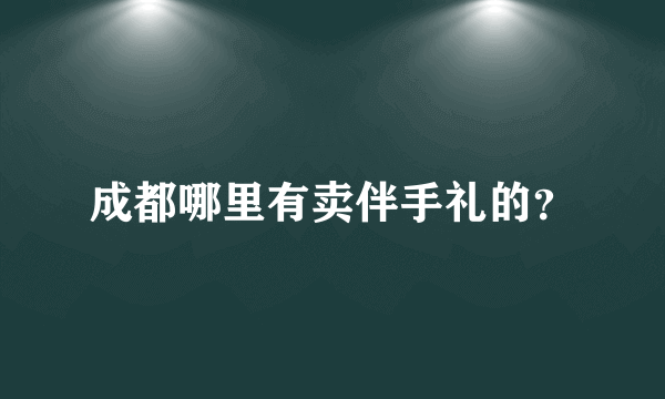 成都哪里有卖伴手礼的？