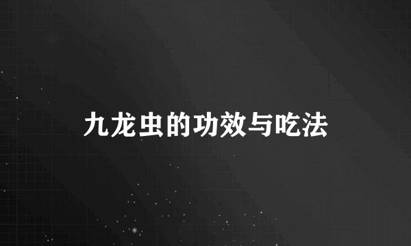 九龙虫的功效与吃法