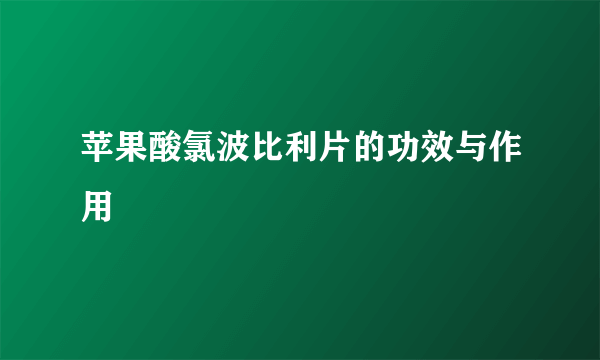 苹果酸氯波比利片的功效与作用