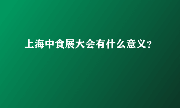 上海中食展大会有什么意义？