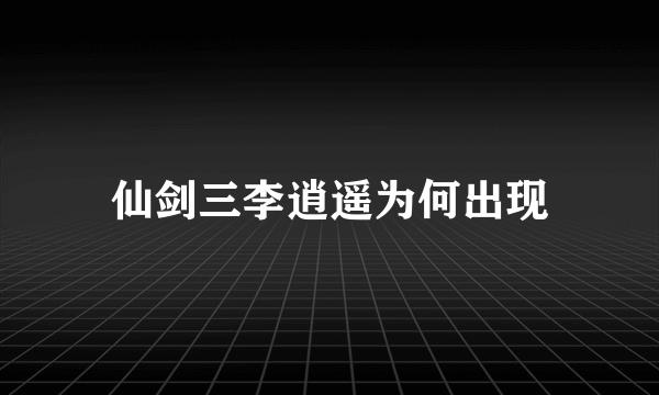 仙剑三李逍遥为何出现