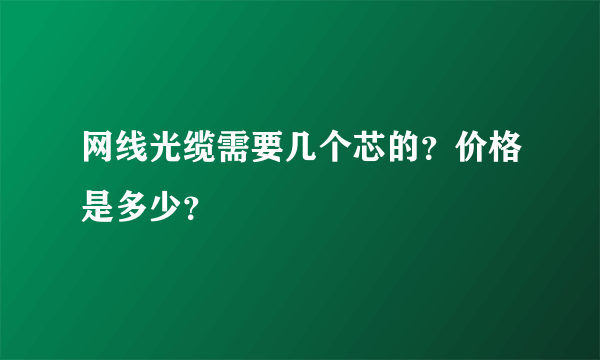 网线光缆需要几个芯的？价格是多少？