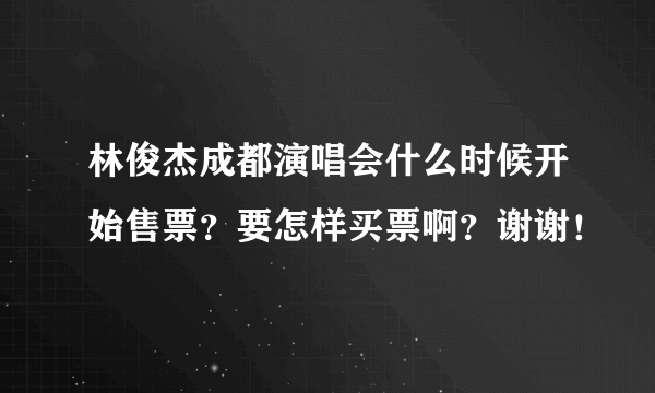 林俊杰成都演唱会什么时候开始售票？要怎样买票啊？谢谢！