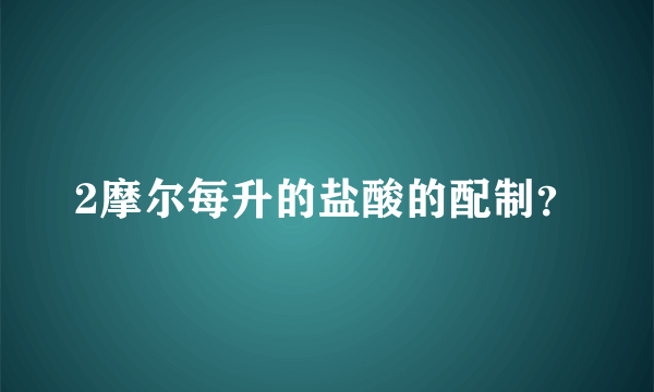 2摩尔每升的盐酸的配制？