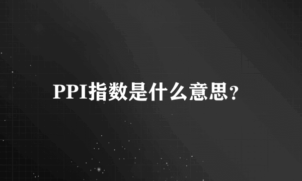 PPI指数是什么意思？