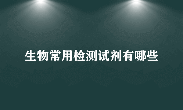 生物常用检测试剂有哪些