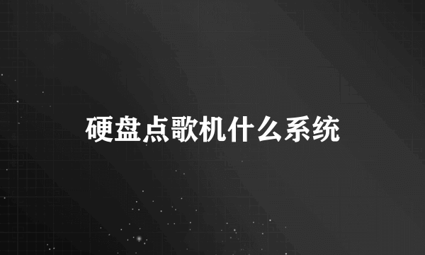 硬盘点歌机什么系统