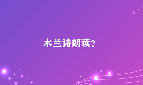 木兰诗朗读？